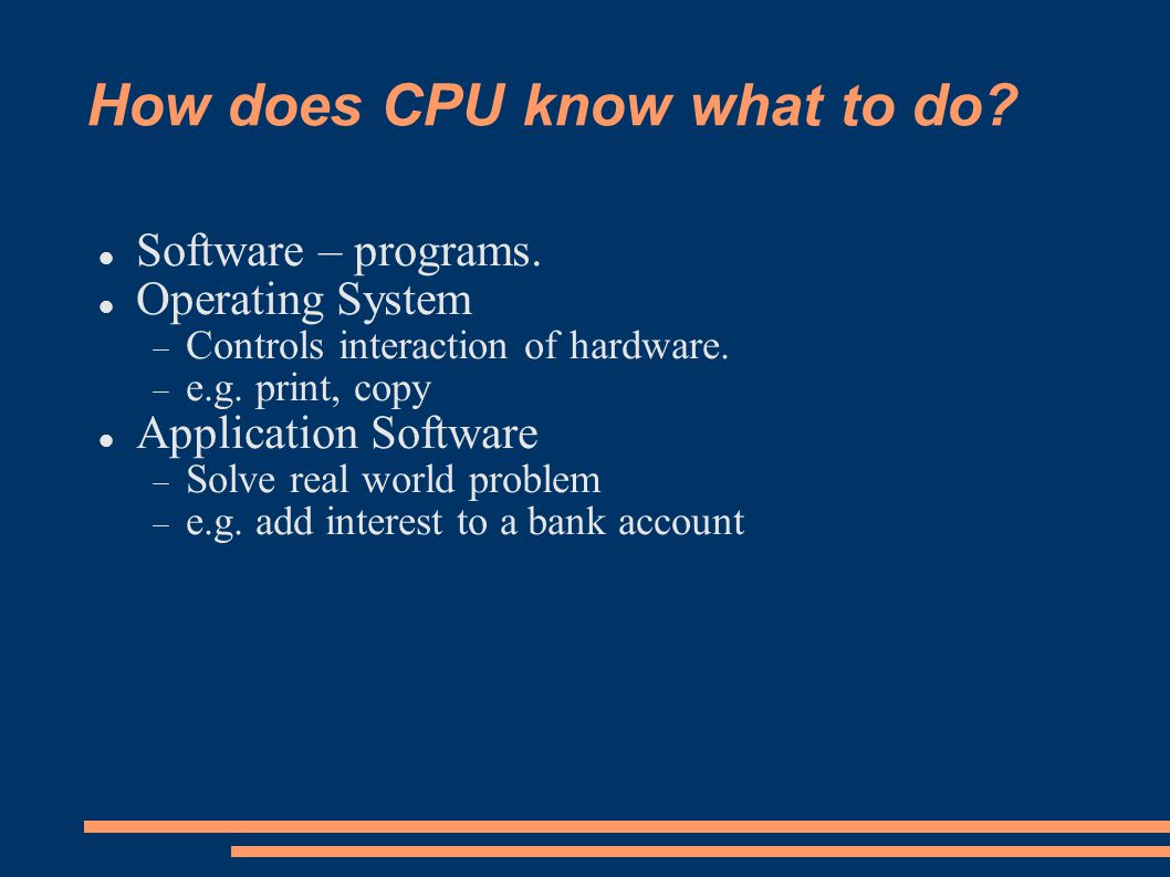 How does CPU know what to do. Software – programs.
