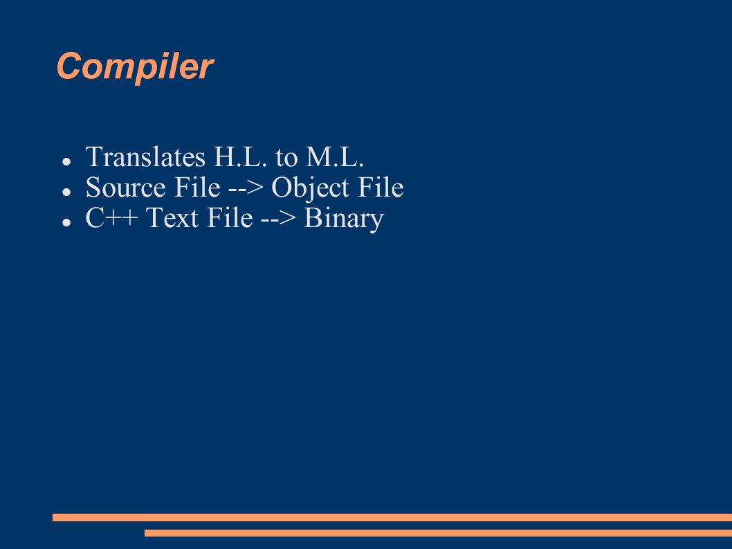 Compiler Translates H.L. to M.L. Source File --> Object File C++ Text File --> Binary