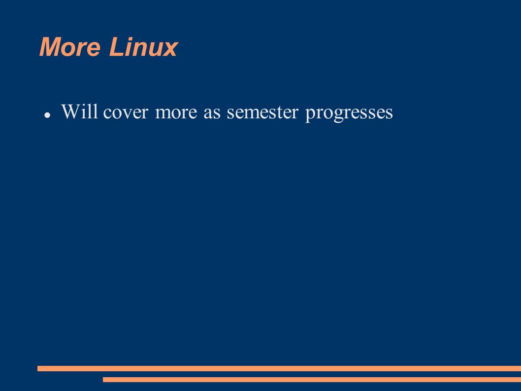 More Linux Will cover more as semester progresses