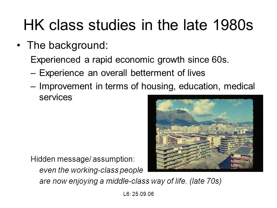 L6: HK class studies in the late 1980s The background: Experienced a rapid economic growth since 60s.