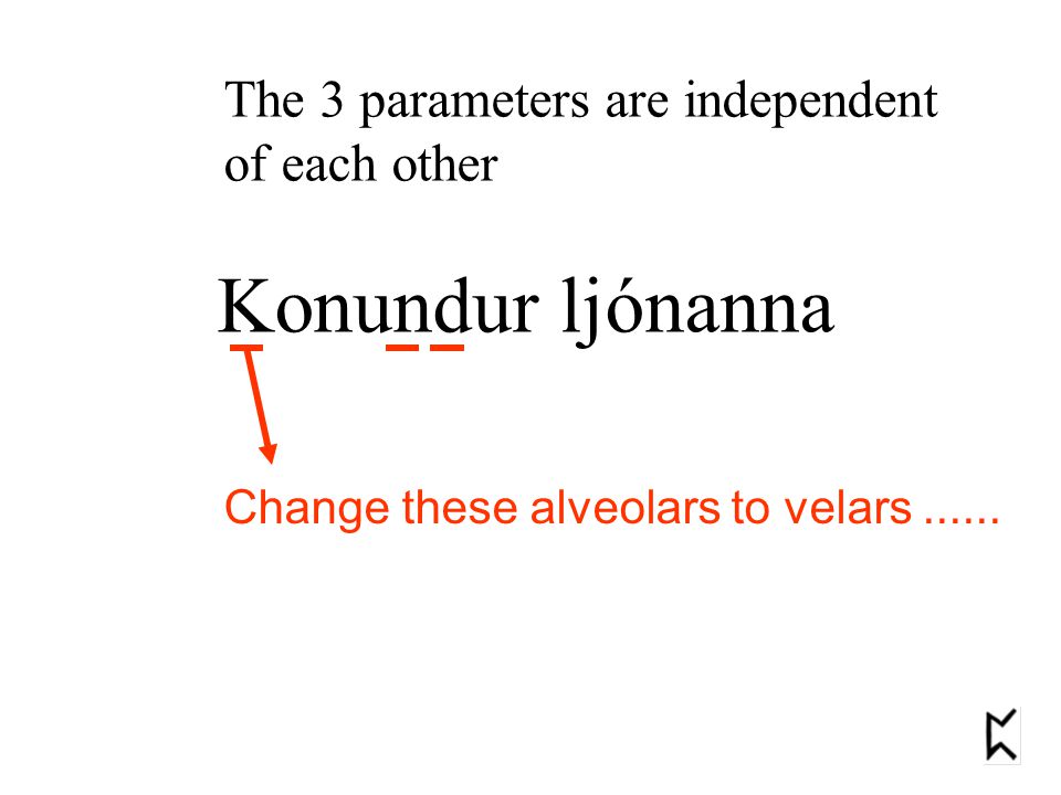 Konundur ljónanna The 3 parameters are independent of each other Change these alveolars to velars......