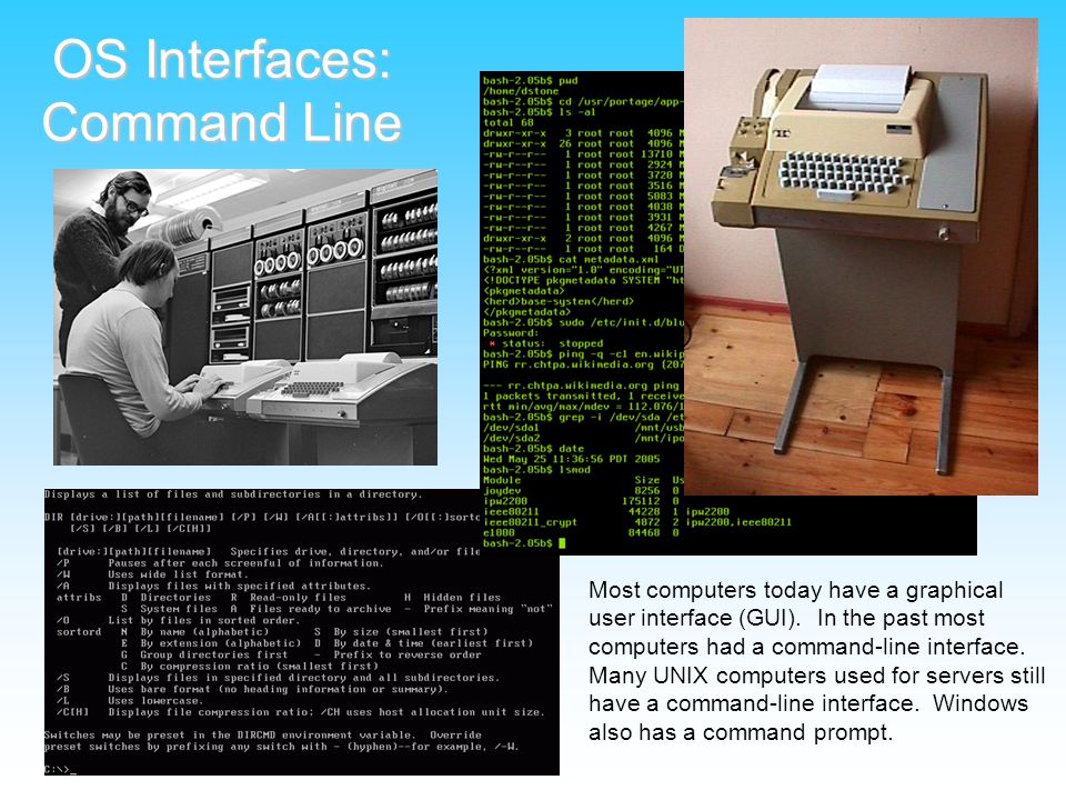 OS Interfaces: Command Line Most computers today have a graphical user interface (GUI).