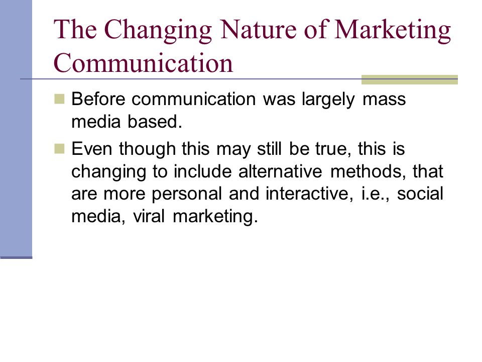 The Changing Nature of Marketing Communication Before communication was largely mass media based.