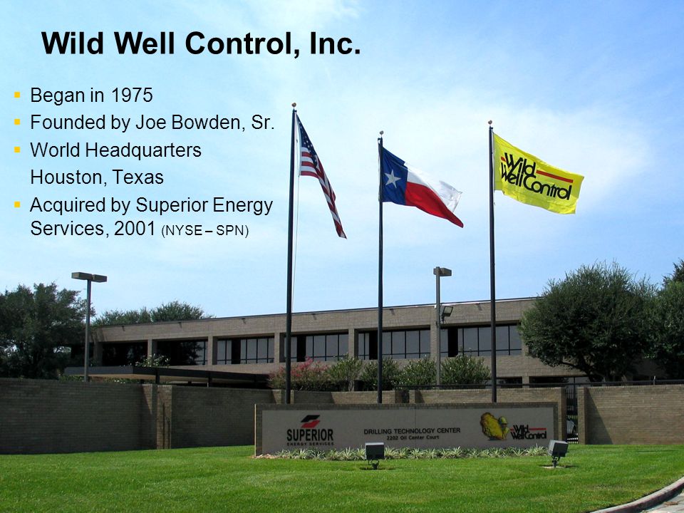 Wild Well Control, Inc.  Began in 1975  Founded by Joe Bowden, Sr.