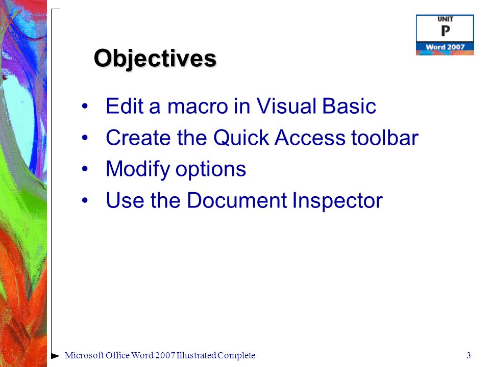 3Microsoft Office Word 2007 Illustrated Complete Edit a macro in Visual Basic Create the Quick Access toolbar Modify options Use the Document Inspector Objectives