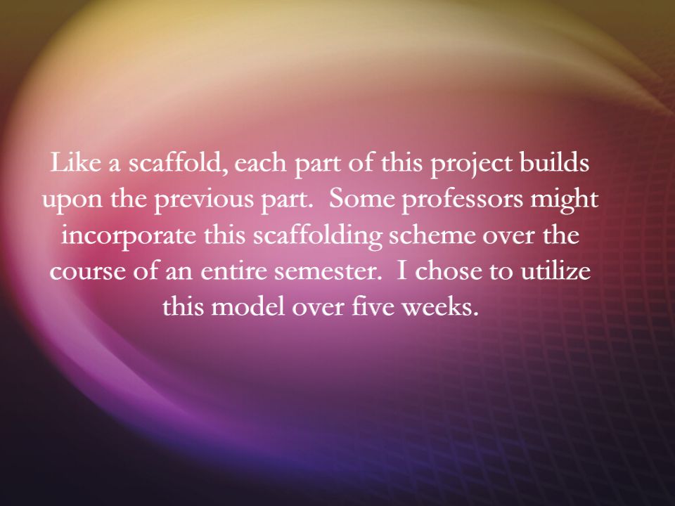 Like a scaffold, each part of this project builds upon the previous part.