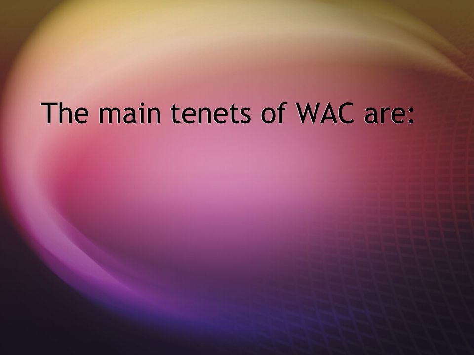 The main tenets of WAC are: