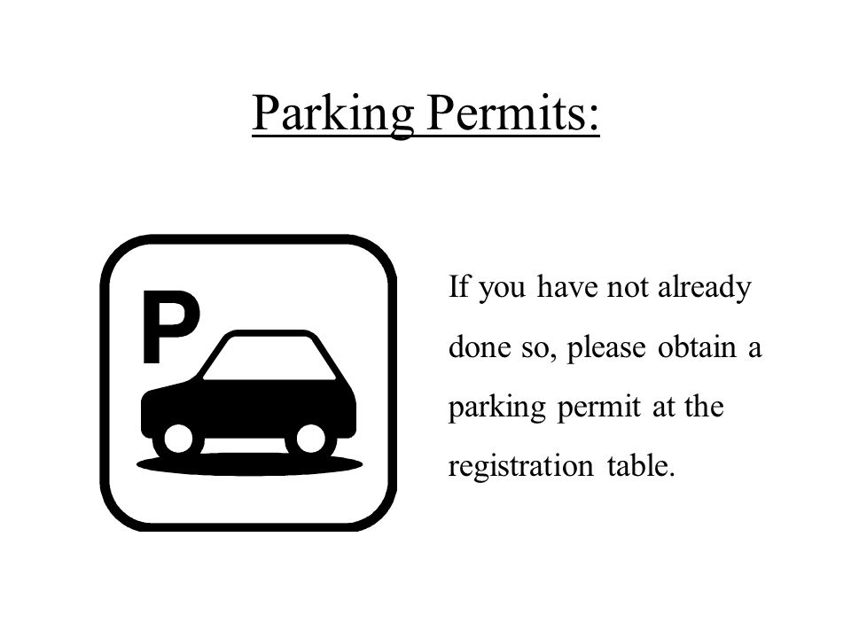 Parking Permits: If you have not already done so, please obtain a parking permit at the registration table.