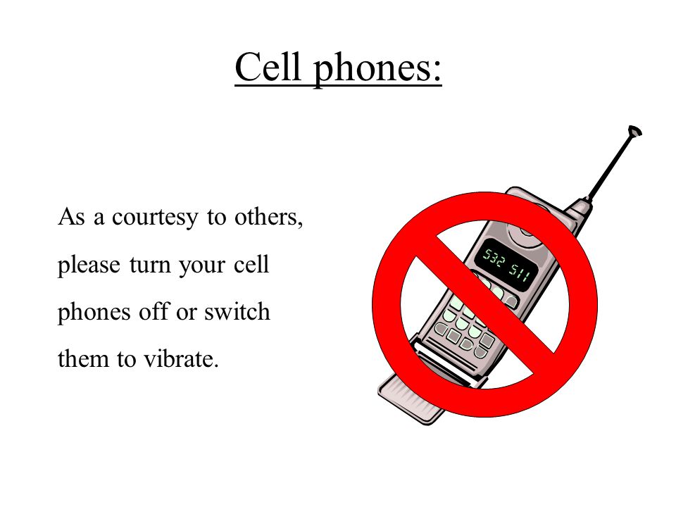 Cell phones: As a courtesy to others, please turn your cell phones off or switch them to vibrate.
