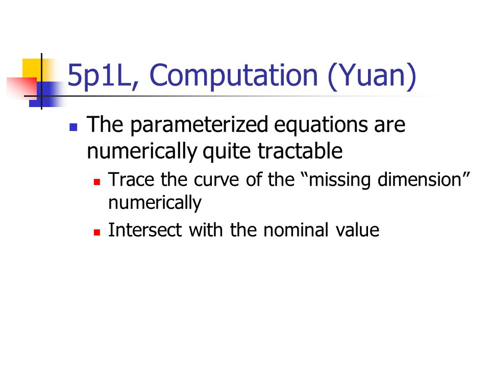 5p1L, Computation (Yuan) The parameterized equations are numerically quite tractable Trace the curve of the missing dimension numerically Intersect with the nominal value