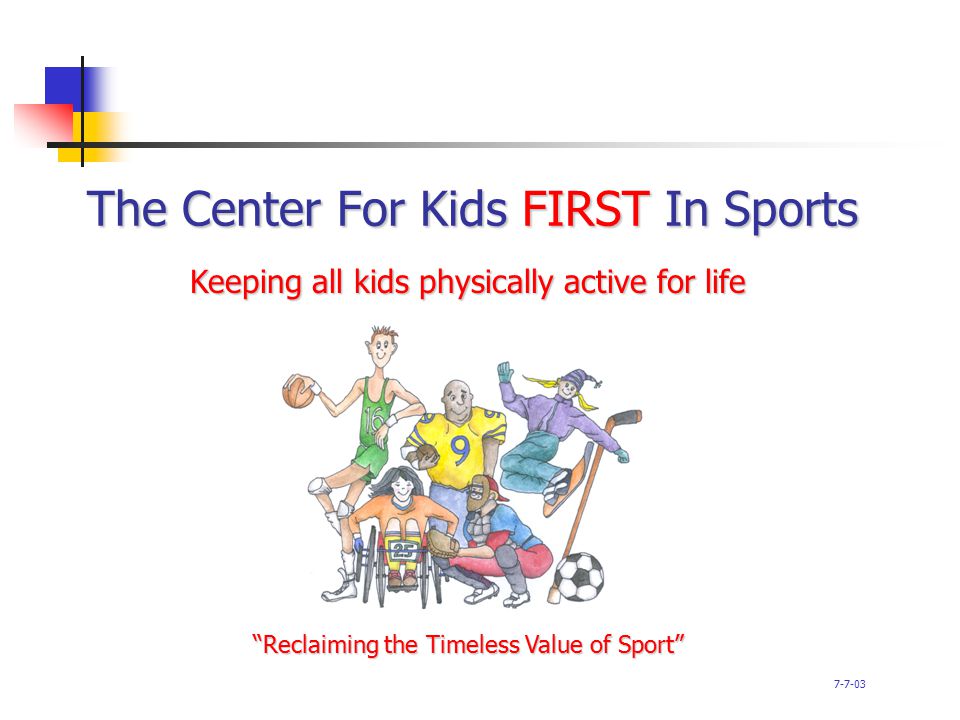 The Center For Kids FIRST In Sports Reclaiming the Timeless Value of Sport Keeping all kids physically active for life
