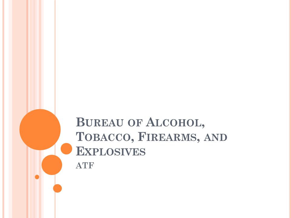 B UREAU OF A LCOHOL, T OBACCO, F IREARMS, AND E XPLOSIVES ATF