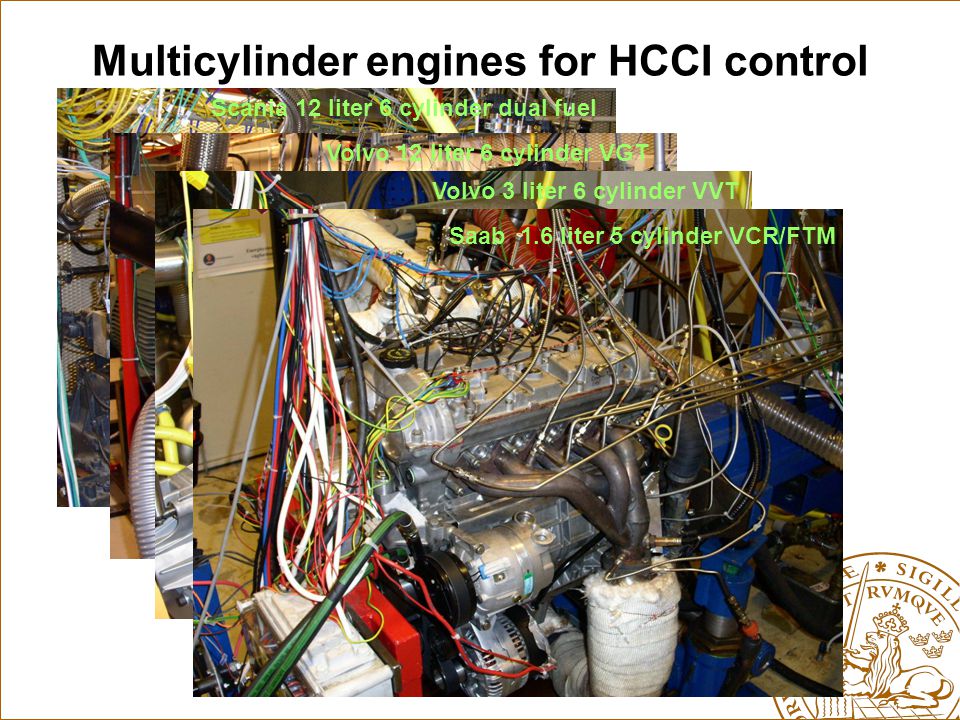 Multicylinder engines for HCCI control Scania 12 liter 6 cylinder dual fuel Volvo 12 liter 6 cylinder VGT Volvo 3 liter 6 cylinder VVT Saab 1.6 liter 5 cylinder VCR/FTM