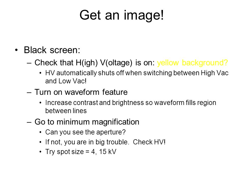 Get an image. Black screen: –Check that H(igh) V(oltage) is on: yellow background.