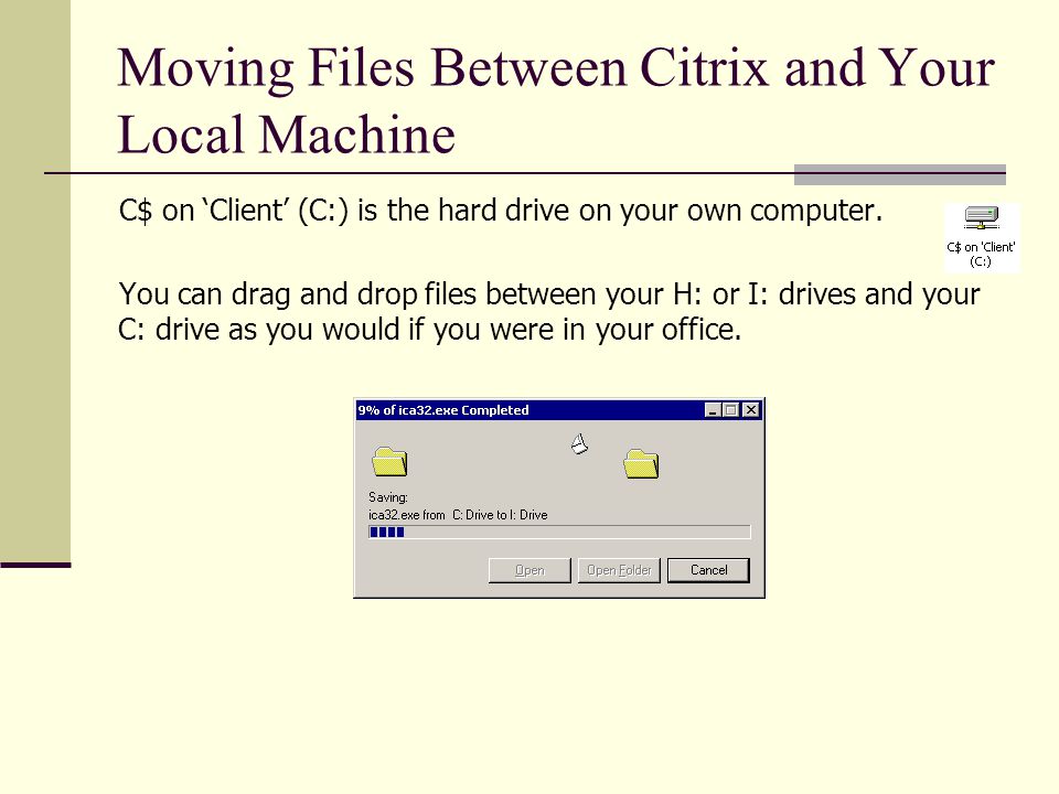 Moving Files Between Citrix and Your Local Machine C$ on ‘Client’ (C:) is the hard drive on your own computer.