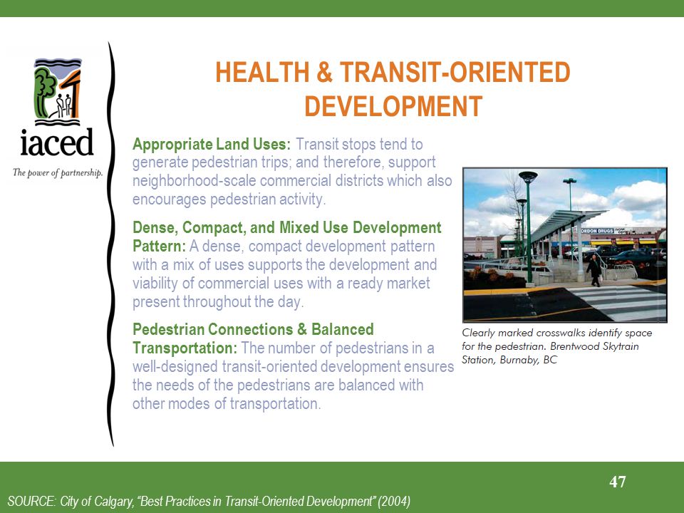 HEALTH & TRANSIT-ORIENTED DEVELOPMENT Appropriate Land Uses: Transit stops tend to generate pedestrian trips; and therefore, support neighborhood-scale commercial districts which also encourages pedestrian activity.
