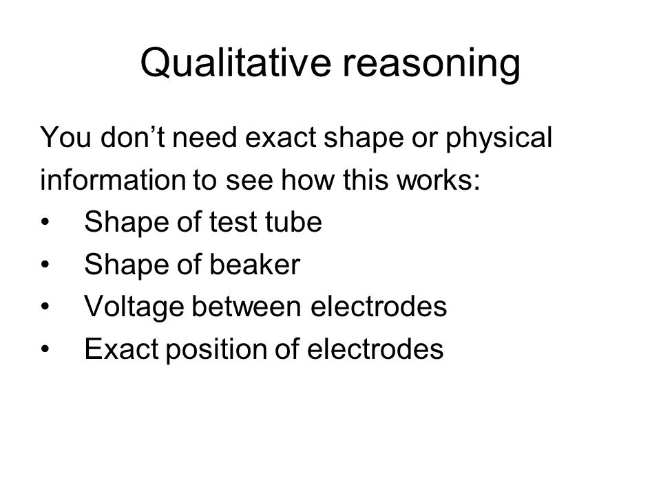 Qualitative reasoning You don’t need exact shape or physical information to see how this works: Shape of test tube Shape of beaker Voltage between electrodes Exact position of electrodes