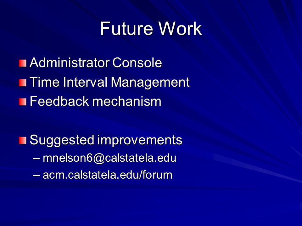 Future Work Administrator Console Time Interval Management Feedback mechanism Suggested improvements –acm.calstatela.edu/forum