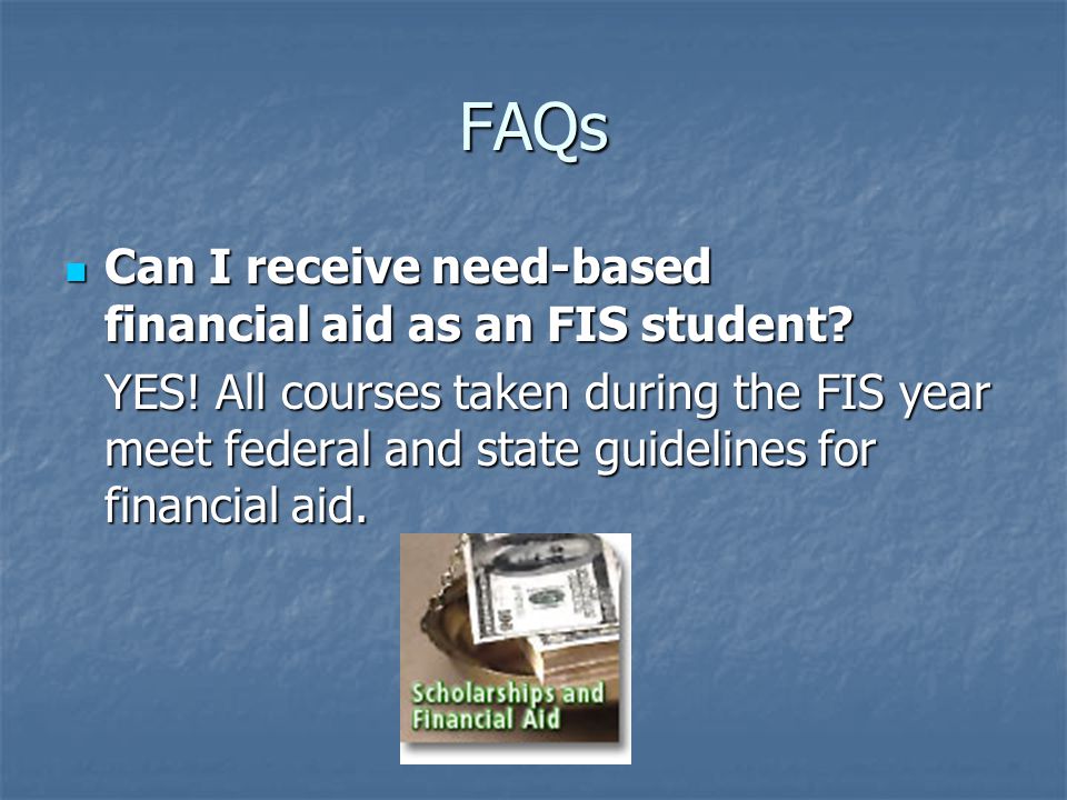 FAQs Can I receive need-based financial aid as an FIS student.