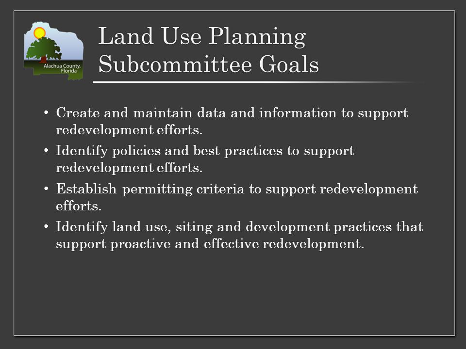 Land Use Planning Subcommittee Goals Create and maintain data and information to support redevelopment efforts.