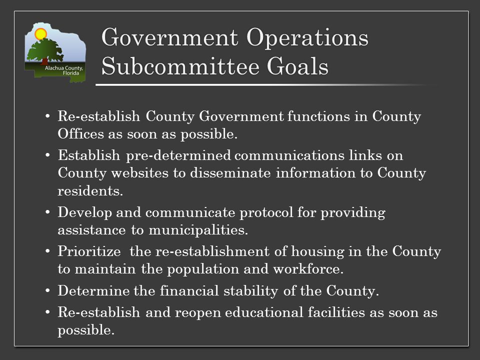 Government Operations Subcommittee Goals Re-establish County Government functions in County Offices as soon as possible.