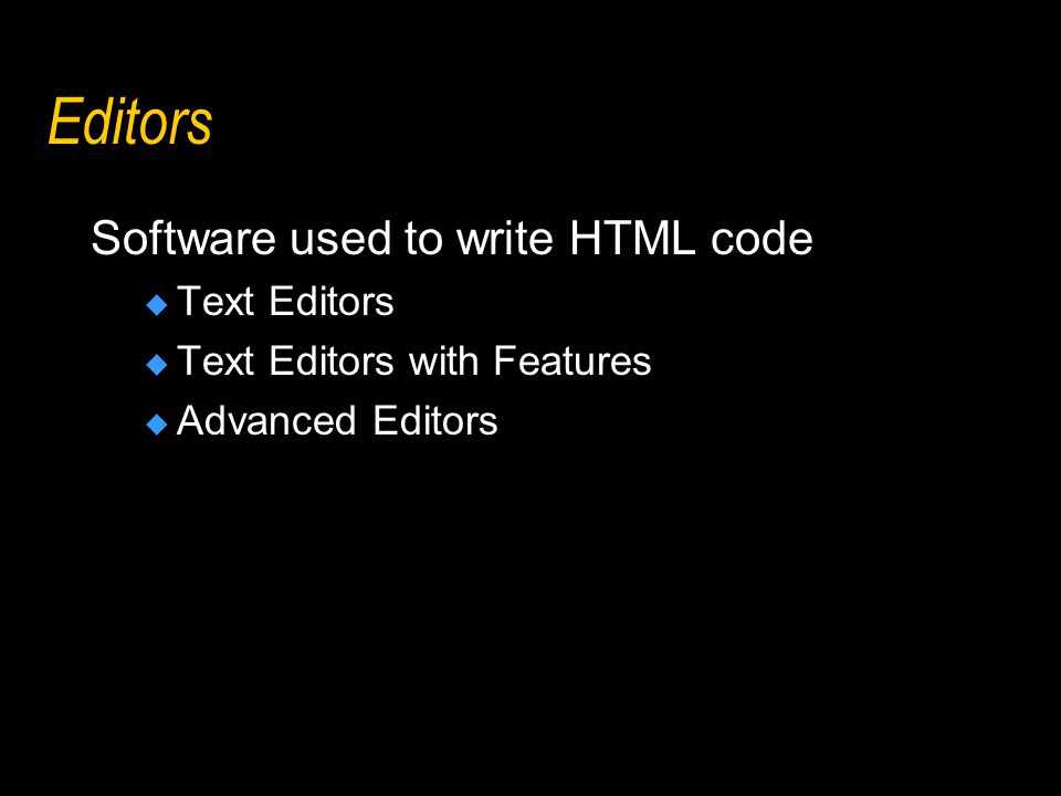 Editors Software used to write HTML code  Text Editors  Text Editors with Features  Advanced Editors