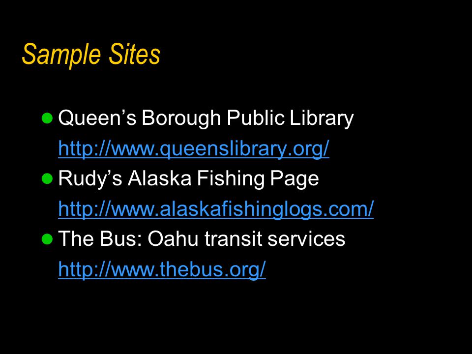Sample Sites Queen’s Borough Public Library   Rudy’s Alaska Fishing Page   The Bus: Oahu transit services