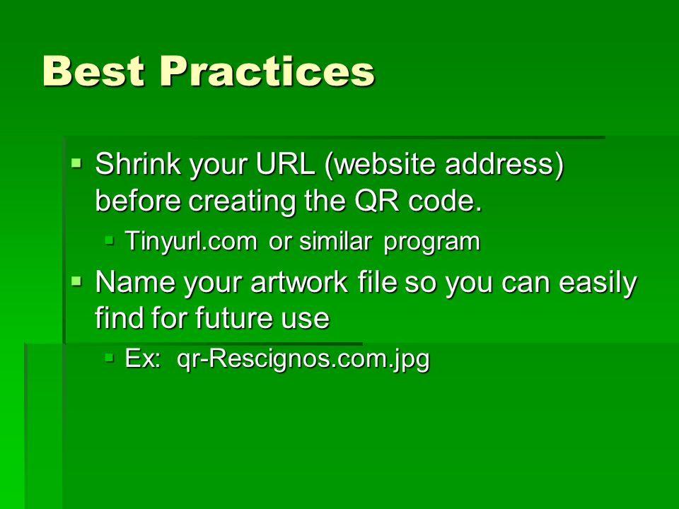 Best Practices  Shrink your URL (website address) before creating the QR code.