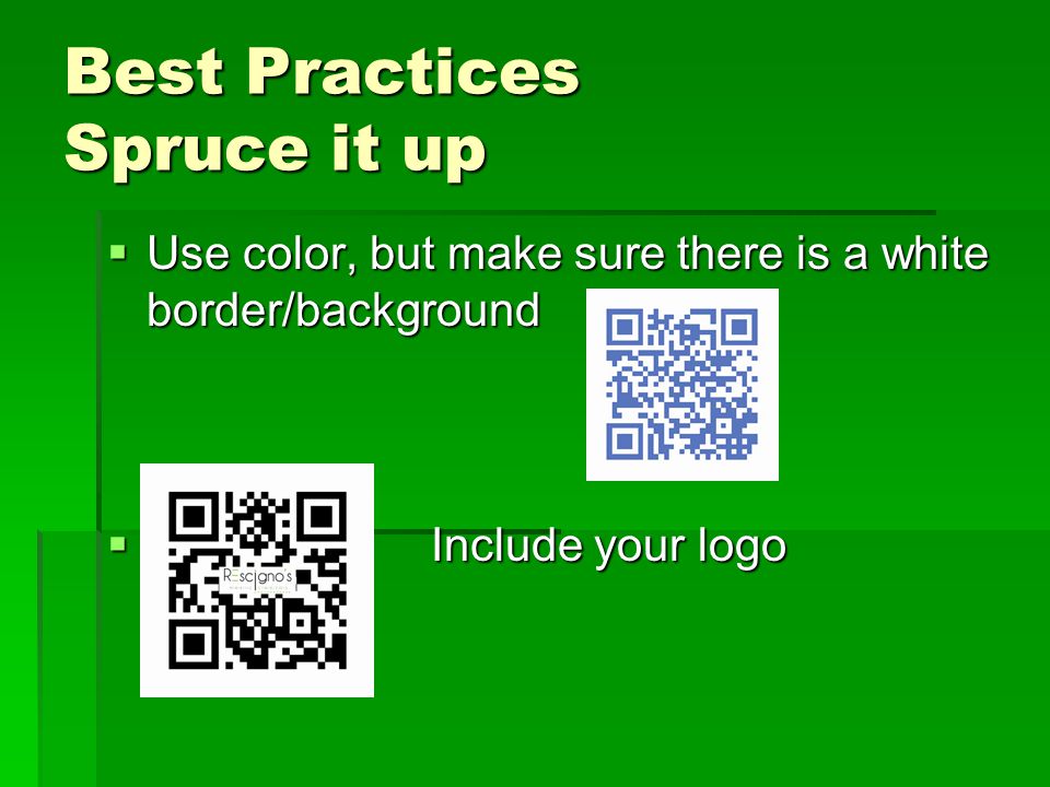 Best Practices Spruce it up  Use color, but make sure there is a white border/background  Include your logo