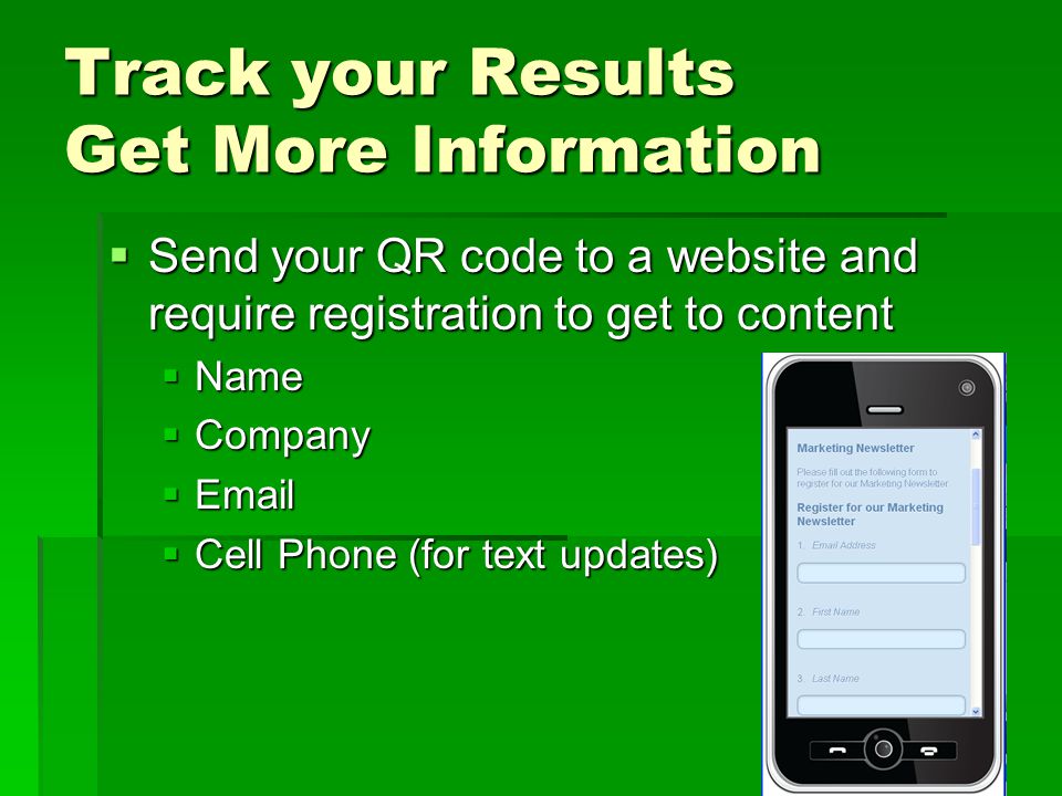 Track your Results Get More Information  Send your QR code to a website and require registration to get to content  Name  Company    Cell Phone (for text updates)