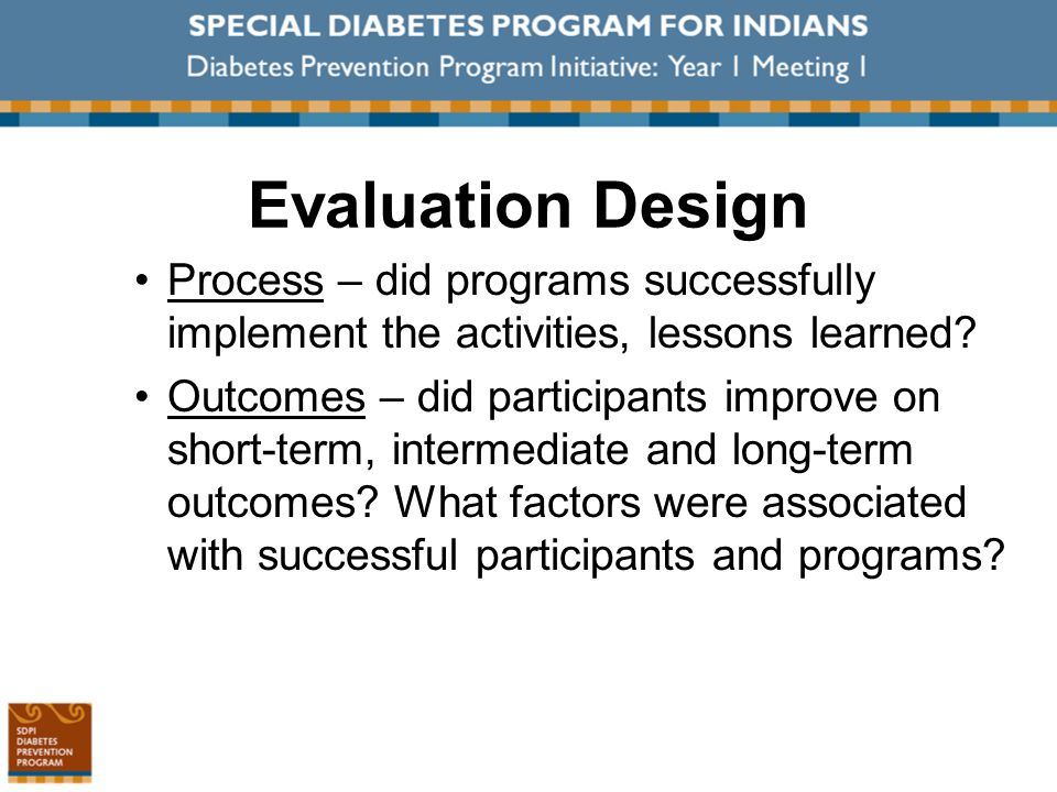 Process – did programs successfully implement the activities, lessons learned.