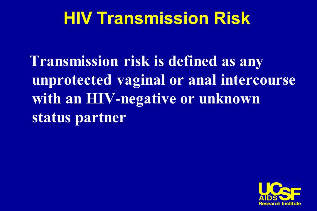 HIV Transmission Risk Transmission risk is defined as any unprotected vaginal or anal intercourse with an HIV-negative or unknown status partner