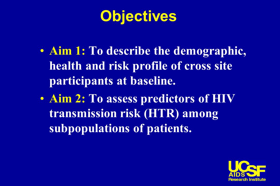 Objectives Aim 1: To describe the demographic, health and risk profile of cross site participants at baseline.