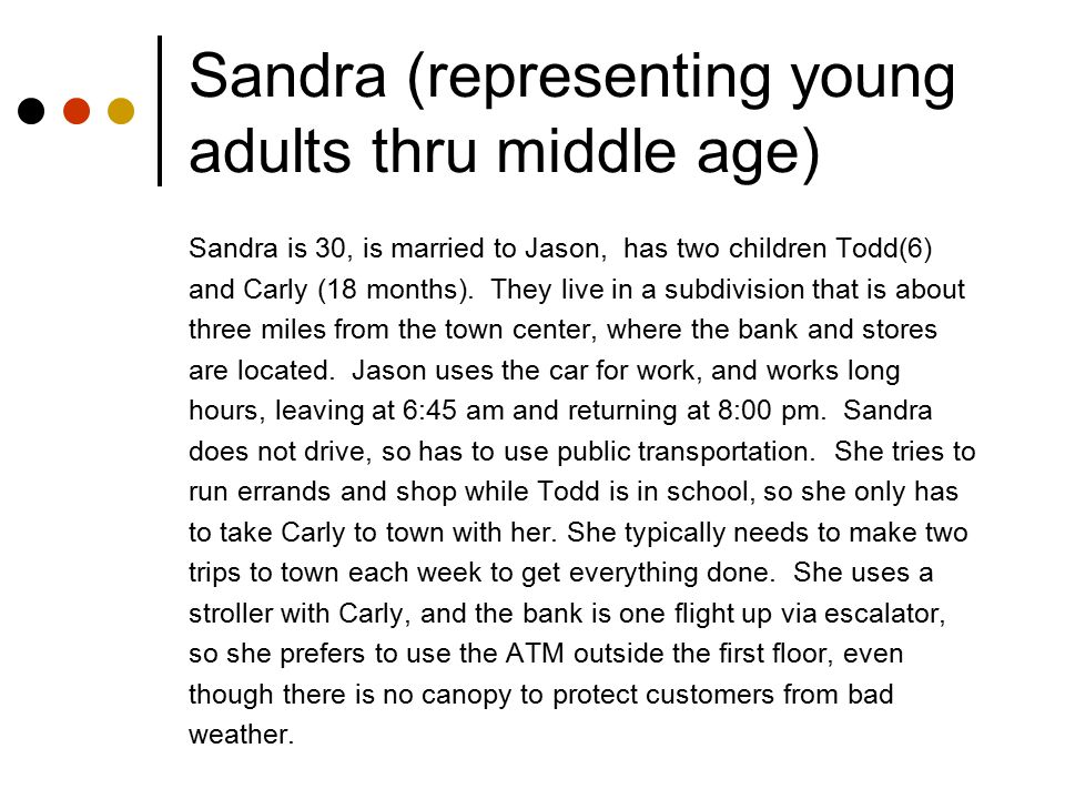 Sandra (representing young adults thru middle age) Sandra is 30, is married to Jason, has two children Todd(6) and Carly (18 months).