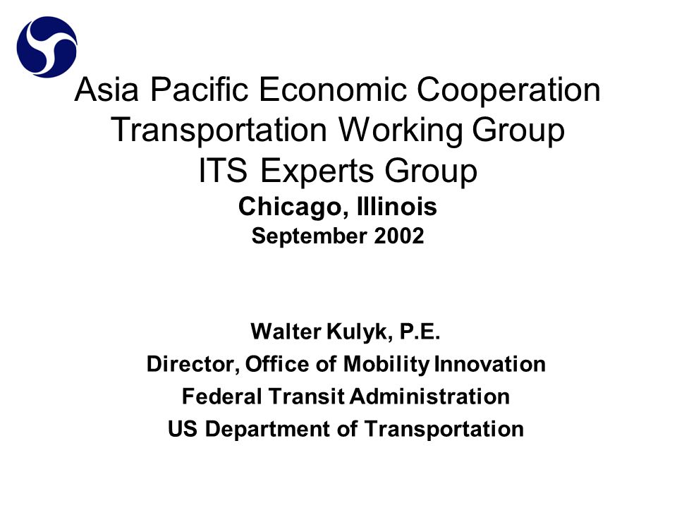 Asia Pacific Economic Cooperation Transportation Working Group ITS Experts Group Chicago, Illinois September 2002 Walter Kulyk, P.E.