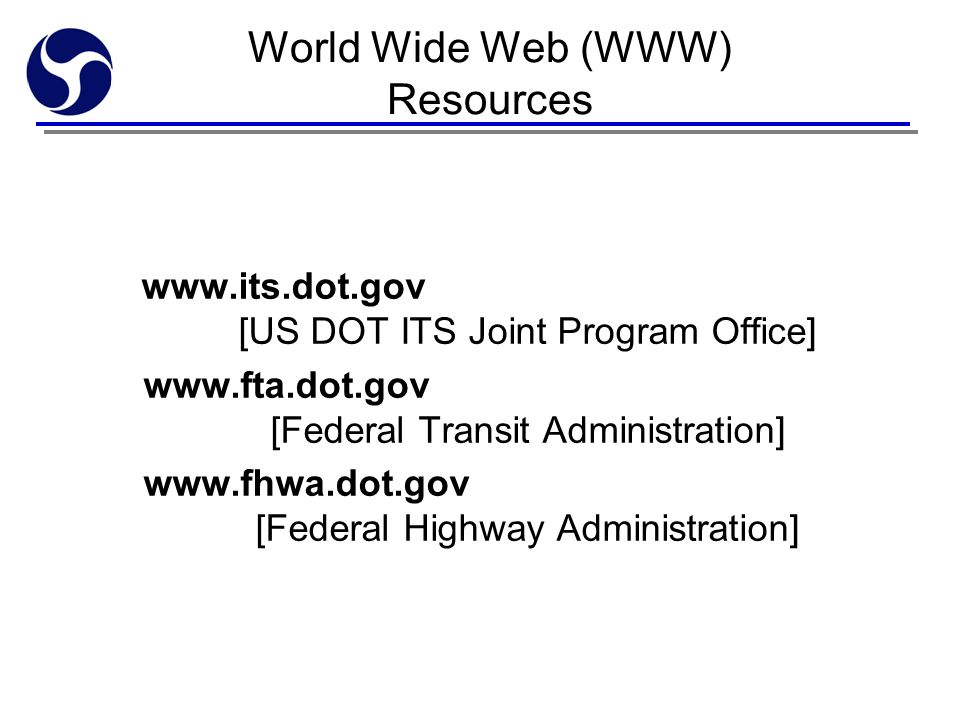 World Wide Web (WWW) Resources   [US DOT ITS Joint Program Office]   [Federal Transit Administration]   [Federal Highway Administration]