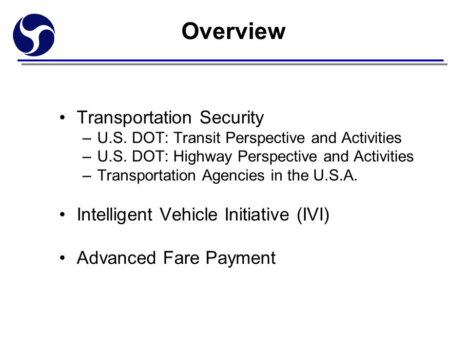 Overview Transportation Security –U.S. DOT: Transit Perspective and Activities –U.S.