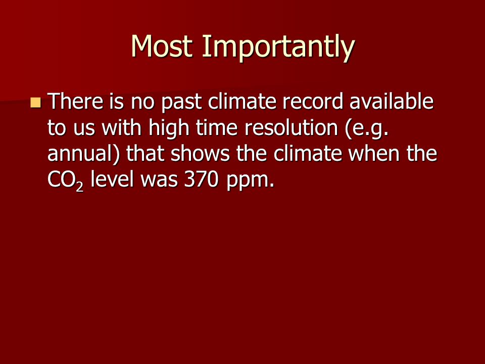 Most Importantly There is no past climate record available to us with high time resolution (e.g.