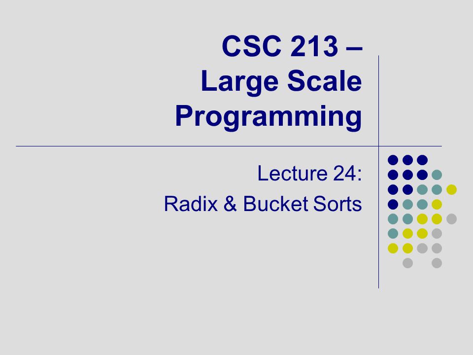CSC 213 – Large Scale Programming Lecture 24: Radix & Bucket Sorts