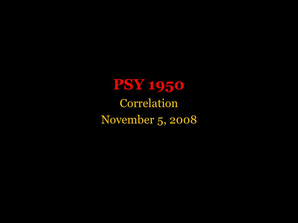 PSY 1950 Correlation November 5, 2008