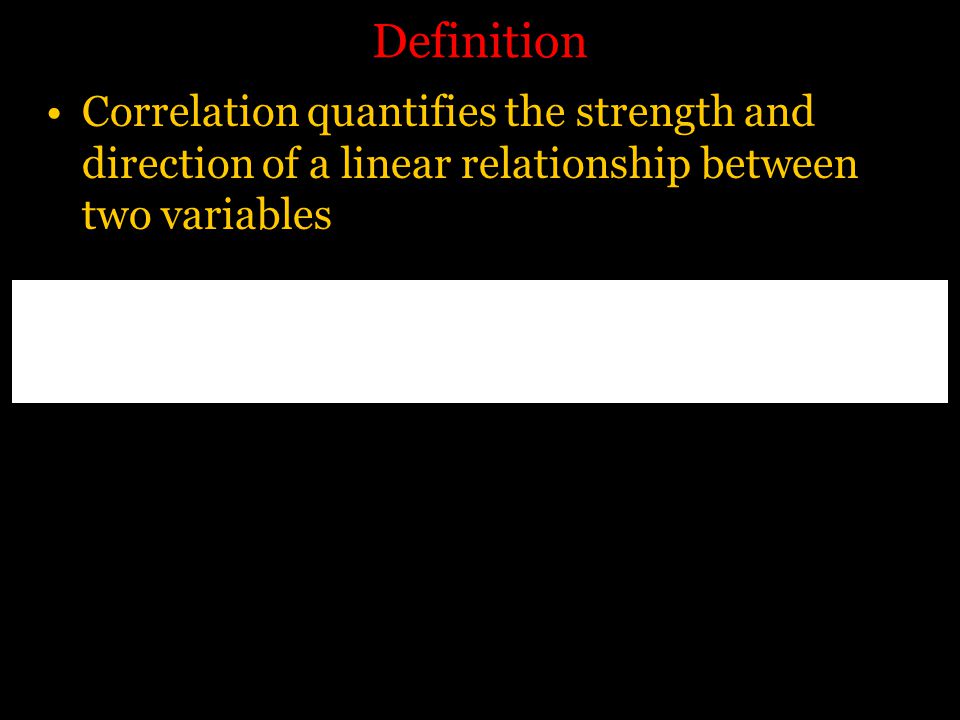 Definition Correlation quantifies the strength and direction of a linear relationship between two variables