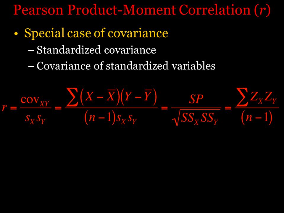 Pearson Product-Moment Correlation (r) Special case of covariance –Standardized covariance –Covariance of standardized variables