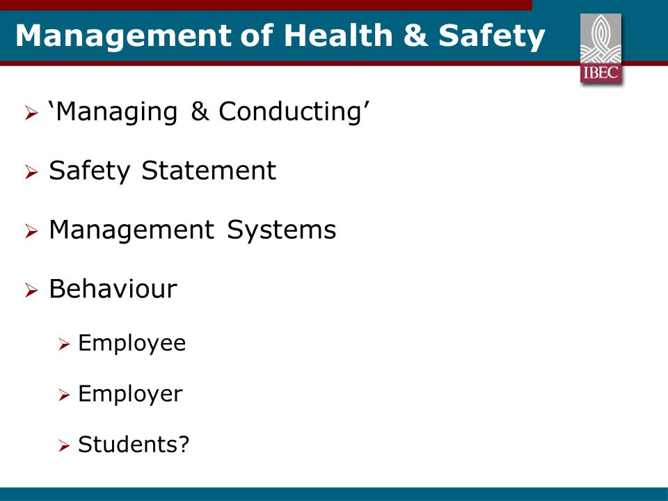 Management of Health & Safety  ‘Managing & Conducting’  Safety Statement  Management Systems  Behaviour  Employee  Employer  Students