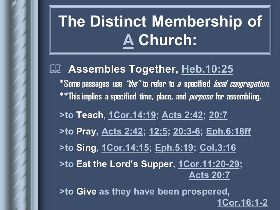 The Distinct Membership of A Church:  Assembles Together, Heb.10:25 *Some passages use the to refer to a specified local congregation.
