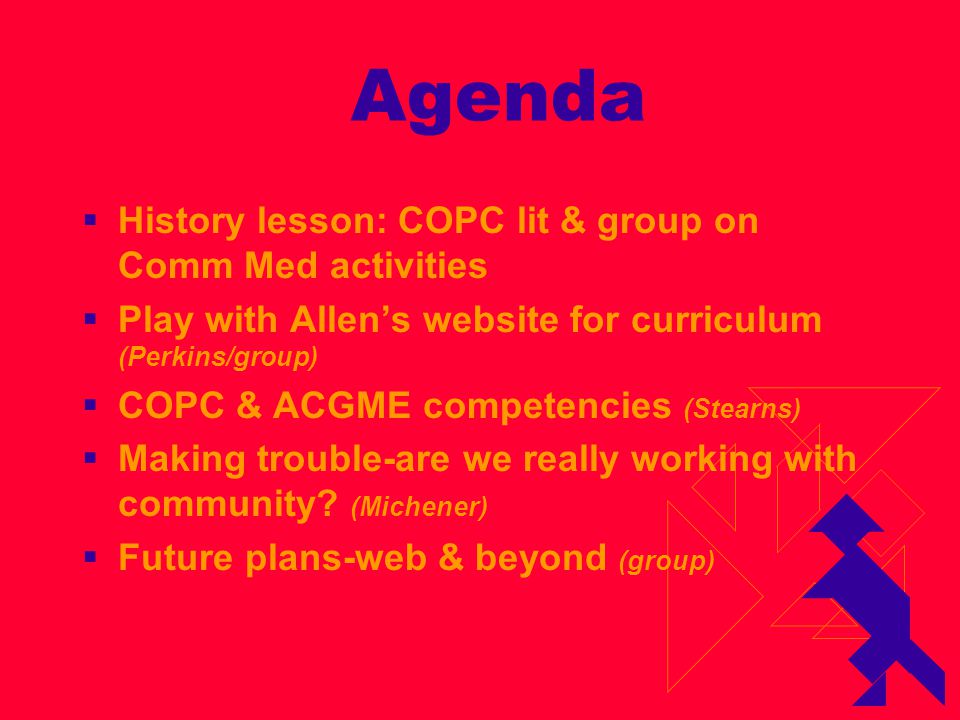 Agenda  History lesson: COPC lit & group on Comm Med activities  Play with Allen’s website for curriculum (Perkins/group)  COPC & ACGME competencies (Stearns)  Making trouble-are we really working with community.
