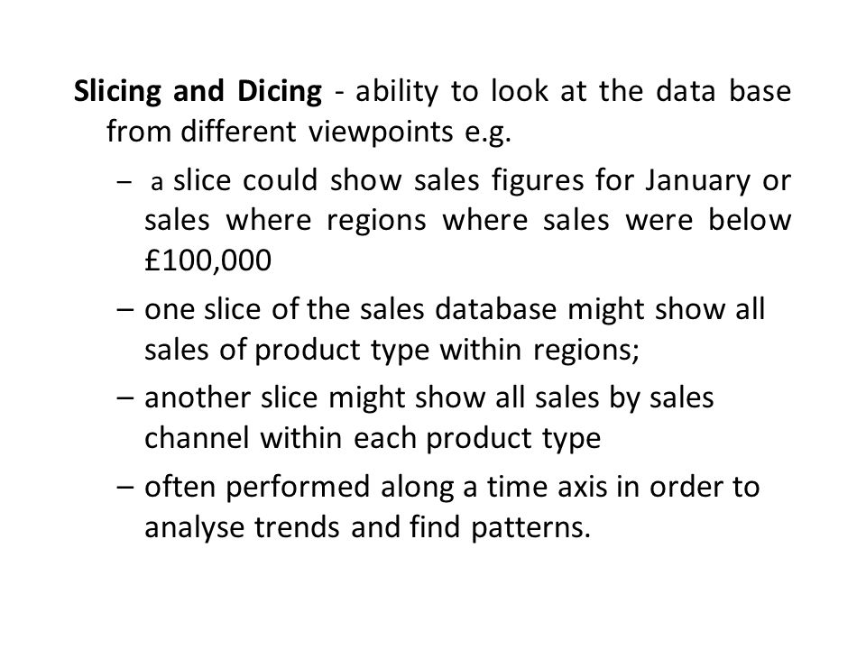 Slicing and Dicing - ability to look at the data base from different viewpoints e.g.