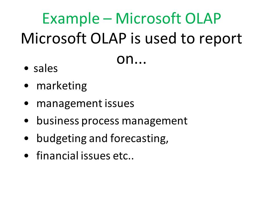 Example – Microsoft OLAP Microsoft OLAP is used to report on...