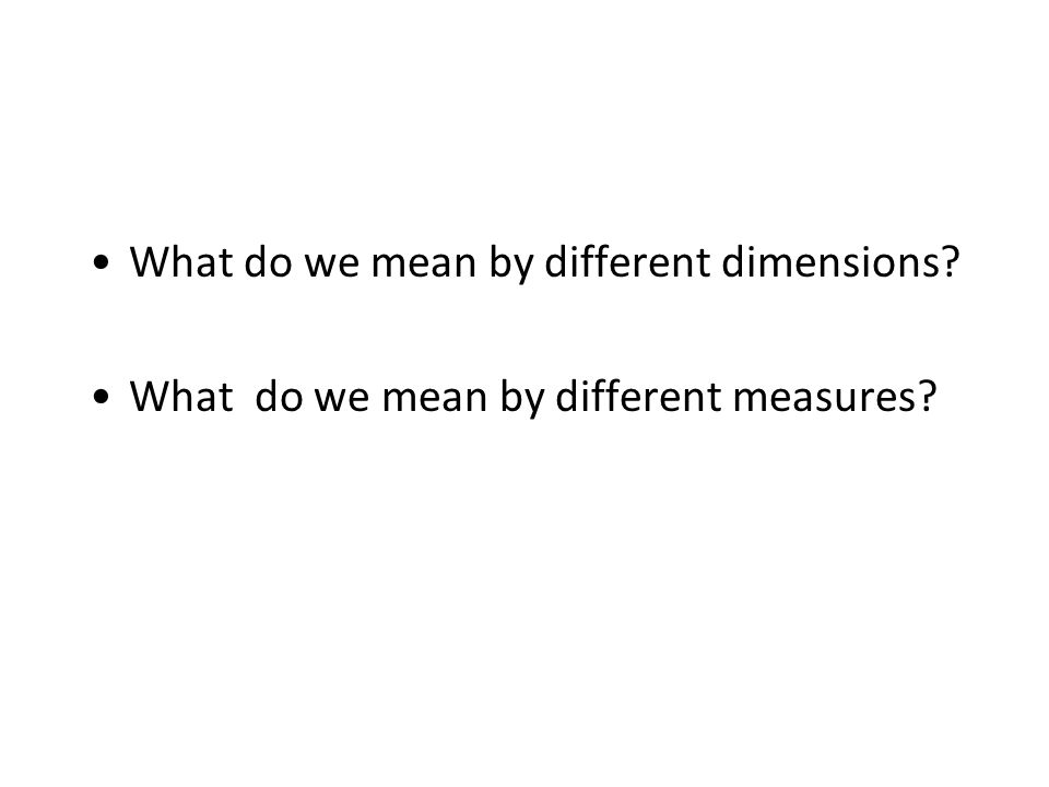 What do we mean by different dimensions What do we mean by different measures