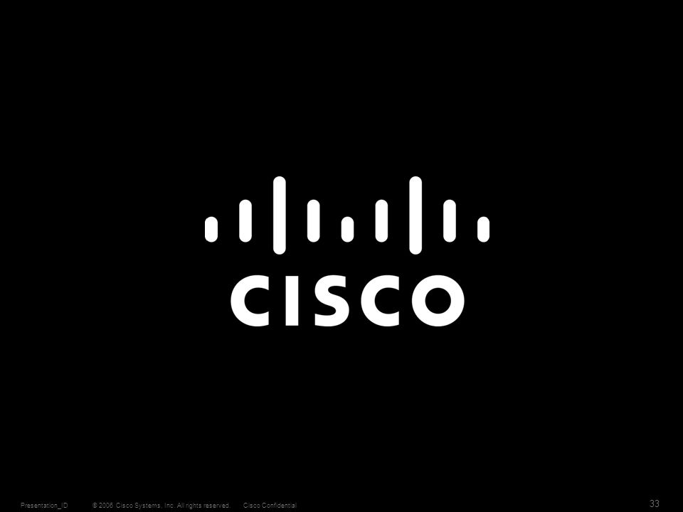 © 2006 Cisco Systems, Inc. All rights reserved.Cisco ConfidentialPresentation_ID 33
