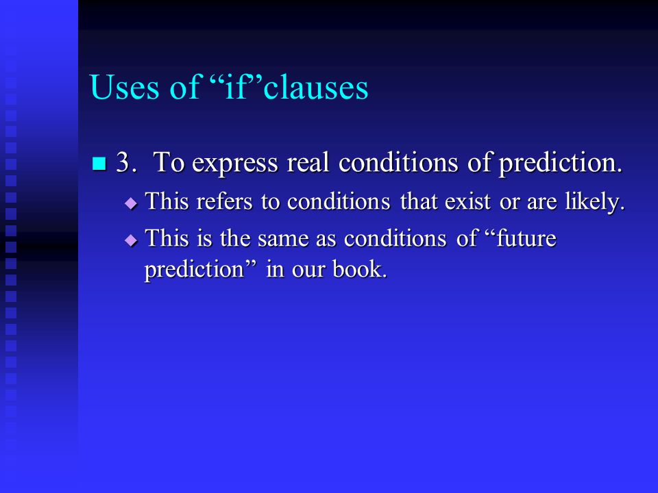 Uses of if clauses 3. To express real conditions of prediction.